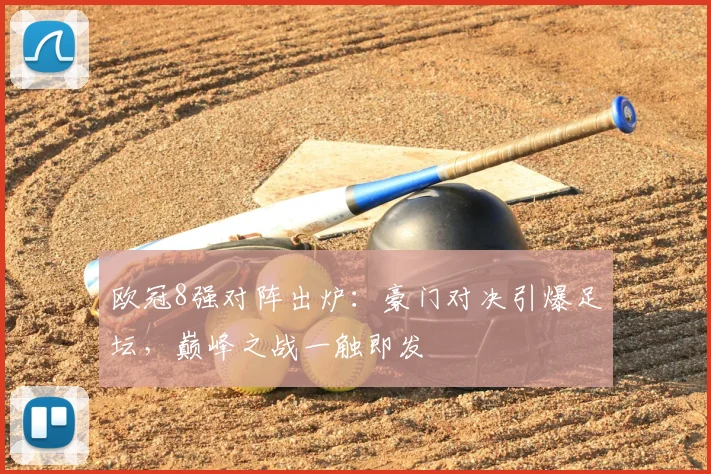 欧冠8强对阵出炉：豪门对决引爆足坛，巅峰之战一触即发