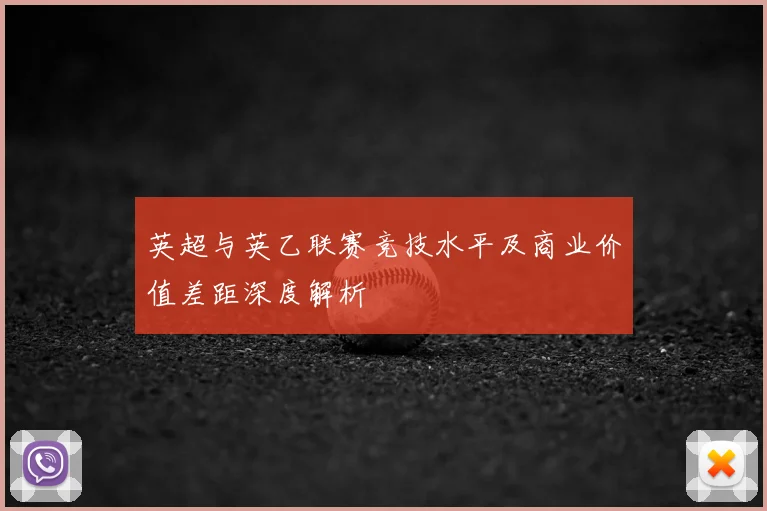 英超与英乙联赛竞技水平及商业价值差距深度解析
