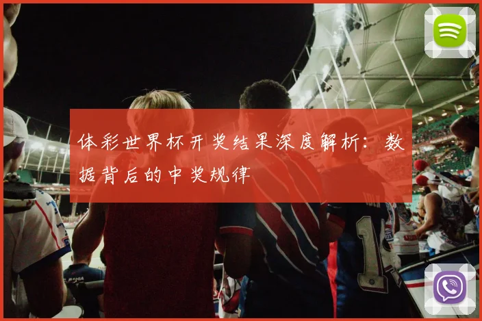 体彩世界杯开奖结果深度解析：数据背后的中奖规律