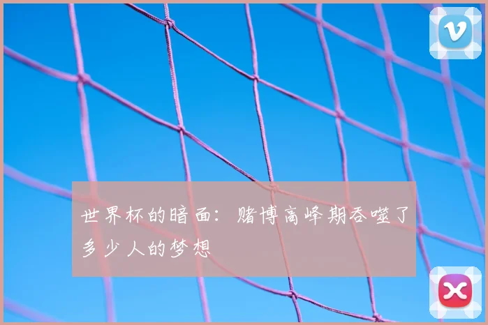 世界杯的暗面：赌博高峰期吞噬了多少人的梦想