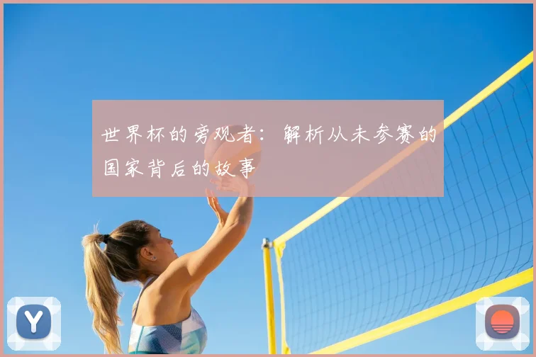 世界杯的旁观者：解析从未参赛的国家背后的故事