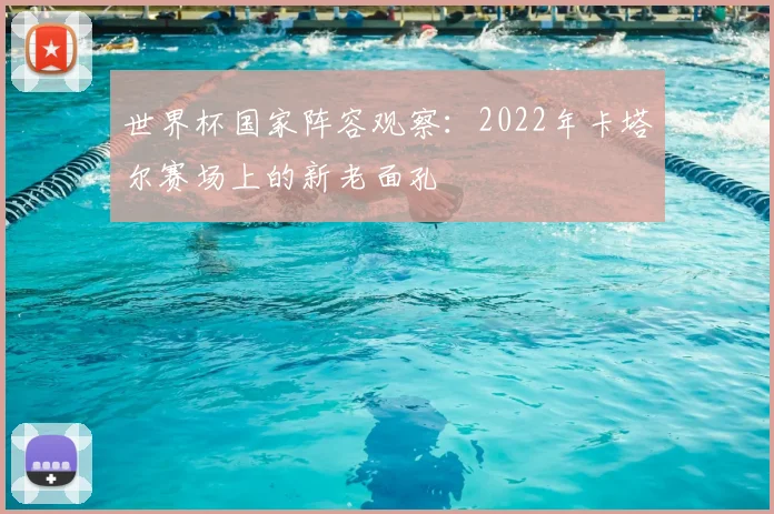 世界杯国家阵容观察:2022年卡塔尔赛场上的新老面孔
